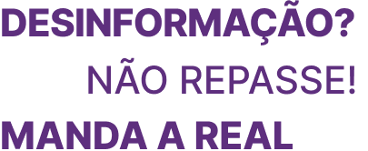 Desinformação? Não repasse! Manda a real