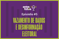 Em novo episódio de videocast, conheça a relação entre dados vazados e desinformação eleitoral